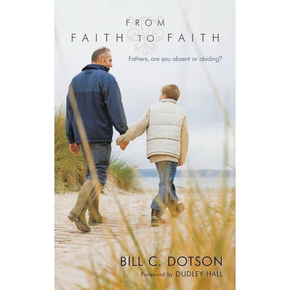 From Faith to Faith: Fathers, Are You Absent or Abiding?, (Paperback)