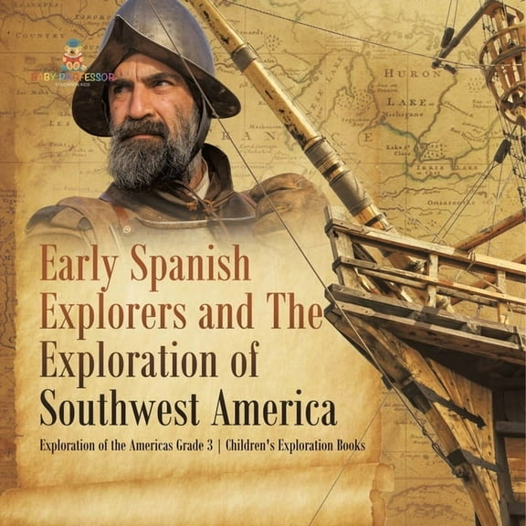 Early Spanish Explorers and The Exploration of Southwest America Exploration of the Americas Grade 3 Children's Explorat, (Paperback)
