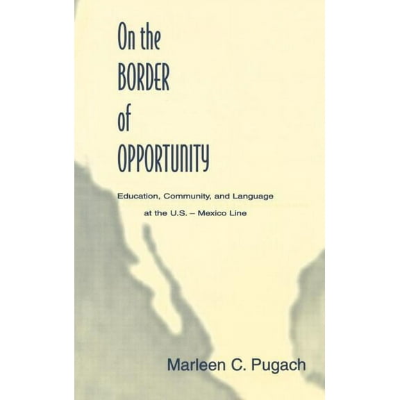 Sociocultural, Political, and Historical On the Border of Opportunity: Education, Community, and Language at the U.s.-mexico Line, (Hardcover)