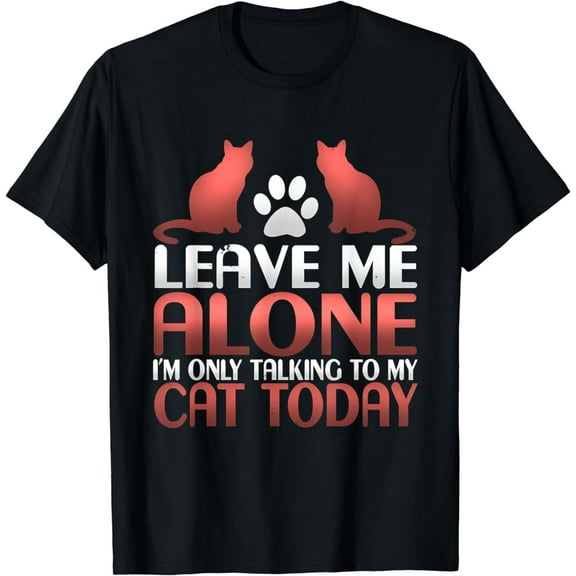Sarcastic Leave Me Alone I'm Only Talking To My Cat T-Shirt