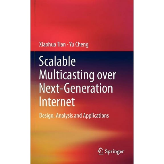 Scalable Multicasting Over Next-Generation Internet: Design, Analysis and Applications, (Hardcover)