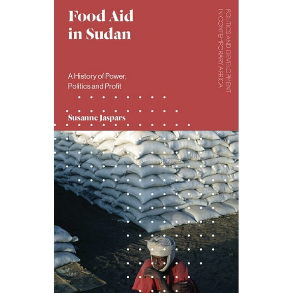 Politics and Development in Contemporary Food Aid in Sudan: A History of Power, Politics and Profit, (Paperback)