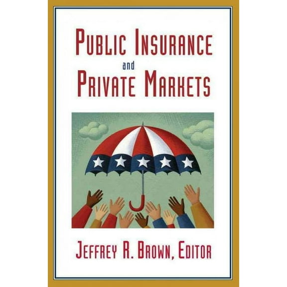Public Insurance and Private Markets (Hardcover) by Jeffrey R Brown