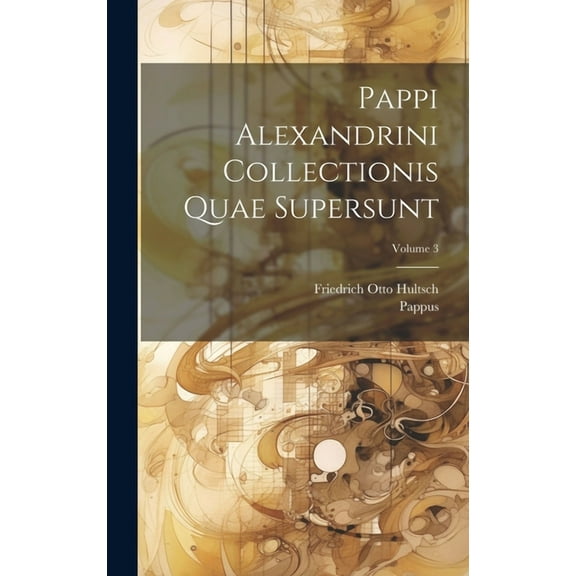 Pappi Alexandrini Collectionis Quae Supersunt; Volume 3, (Hardcover)