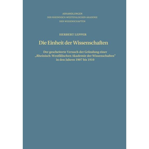 Abhandlungen Der Rheinisch-WestfÃ¤lischen Die Einheit Der Wissenschaften: Der Gescheiterte Versuch Der GrÃ¼ndung Einer "Rheinisch-WestfÃ¤lischen Akademie Der Wissen, Book 75, (Paperback)