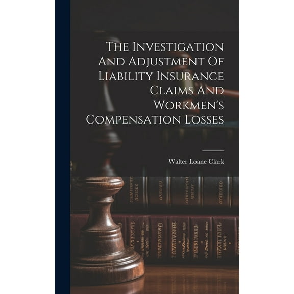 The Investigation And Adjustment Of Liability Insurance Claims And Workmen's Compensation Losses (Hardcover)