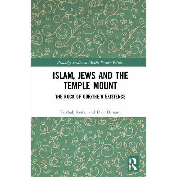 Routledge Studies in Middle Eastern Poli Islam, Jews and the Temple Mount: The Rock of Our/Their Existence, (Paperback)