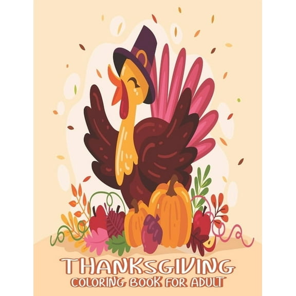 Thanksgiving Coloring Books for Adults: A Super Thank You Gift for Happy Thanksgiving day Thanksgiving Holiday Coloring Pages Featuring Turkeys, Fall Coloring Pages, and Stress Relieving Autumn Colori