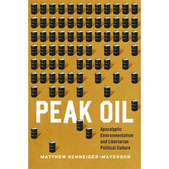 Peak Oil : Apocalyptic Environmentalism and Libertarian Political Culture (Hardcover)