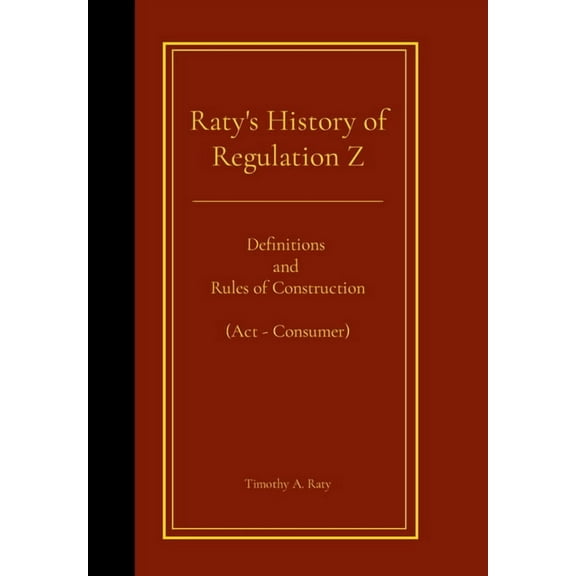 Raty's History of Regulation Z: Definitions and Rules of Construction (Act - Consumer), (Hardcover)