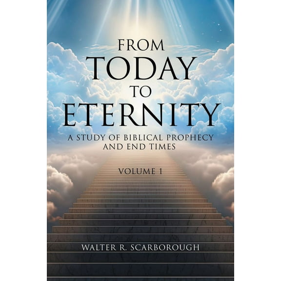 From Today to Eternity: A Study of Biblical Prophecy and End Times Volume 1, (Paperback)