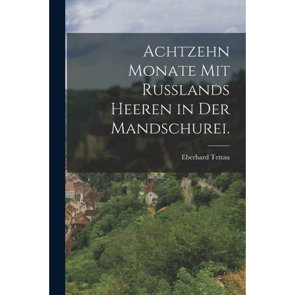 Achtzehn Monate mit Rußlands Heeren in der Mandschurei. (Paperback)