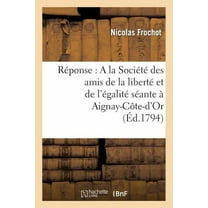 Histoire: Réponse: a la Société Des Amis de la Liberté Et de l'Égalité Séante À Aignay-Côte-d'Or (Paperback)
