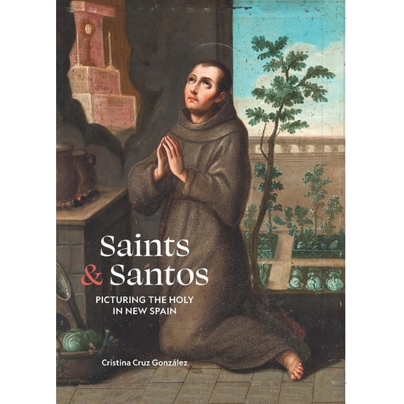 Saints & Santos: Picturing the Holy in New Spain, (Hardcover)