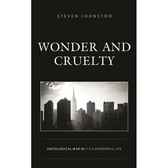 Politics, Literature, & Film Wonder and Cruelty: Ontological War in It's a Wonderful Life, (Hardcover)