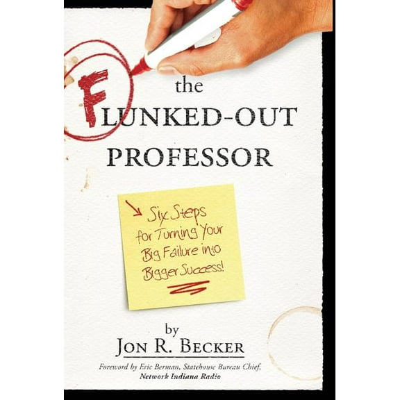 The Flunked-Out Professor: Six Steps to Turn Your Big Failure Into Bigger Success, (Hardcover)