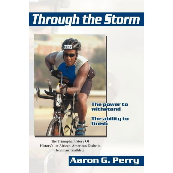 Through the Storm: The Triumphant Story Of History''s 1st African-American Diabetic Ironman Triathlete, (Paperback)