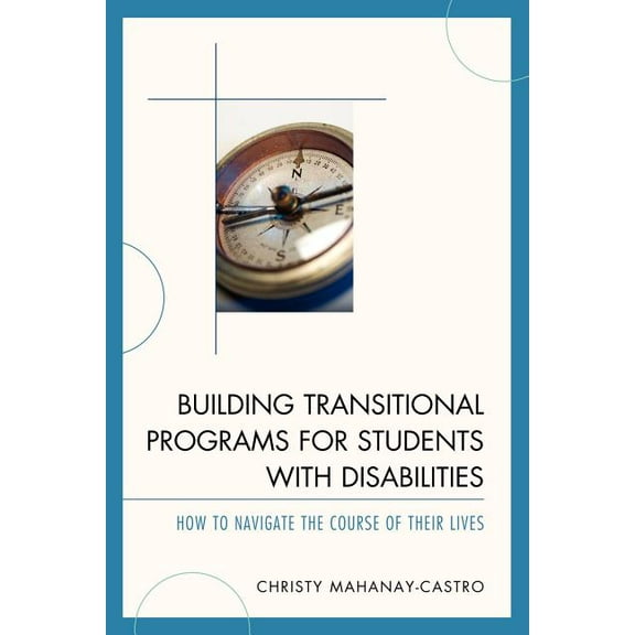 Building Transitional Programs for Students with Disabilities: How to Navigate the Course of Their Lives, (Paperback)