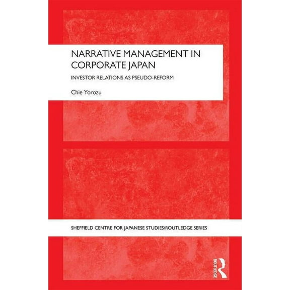 University of Sheffield/Routledge Japane Narrative Management in Corporate Japan: Investor Relations as Pseudo-Reform, (Hardcover)
