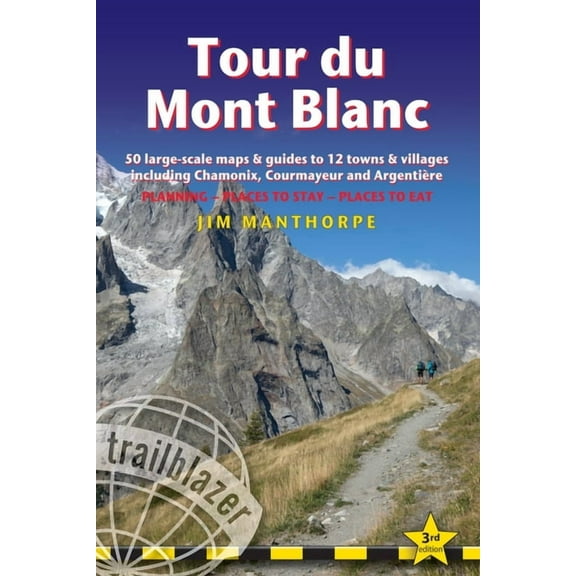 Tour Du Mont Blanc: Trail Guide with 50 Large-Scale Maps and Guides to 12 Towns and Villages Including Chamonix, Courmay, (Paperback)
