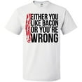 thumbnail image 3 of Inktastic Either You Like Bacon Or You're Wrong T-Shirt, 3 of 5