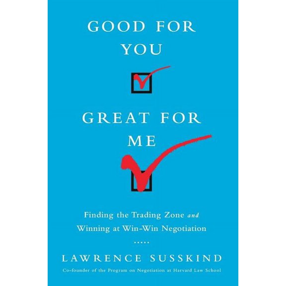 Good for You, Great for Me (Intl Ed): Finding the Trading Zone and Winning at Win-Win Negotiation, (Paperback)