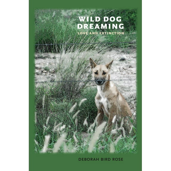 Under the Sign of Nature: Explorations in Environmental Humanities: Wild Dog Dreaming : Love and Extinction (Paperback)
