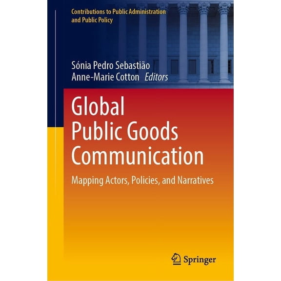 Contributions to Public Administration a Global Public Goods Communication: Mapping Actors, Policies, and Narratives, (Hardcover)