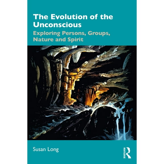 The Evolution of the Unconscious: Exploring Persons, Groups, Nature and Spirit, (Paperback)