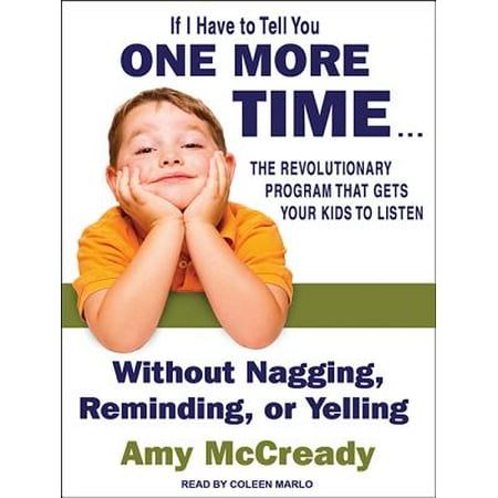 If I Have to Tell You One More Time...: The Revolutionary Program That Gets Your Kids to Listen Without Nagging, Reminding, or Yelling (Best Audiobooks To Listen To In The Car)
