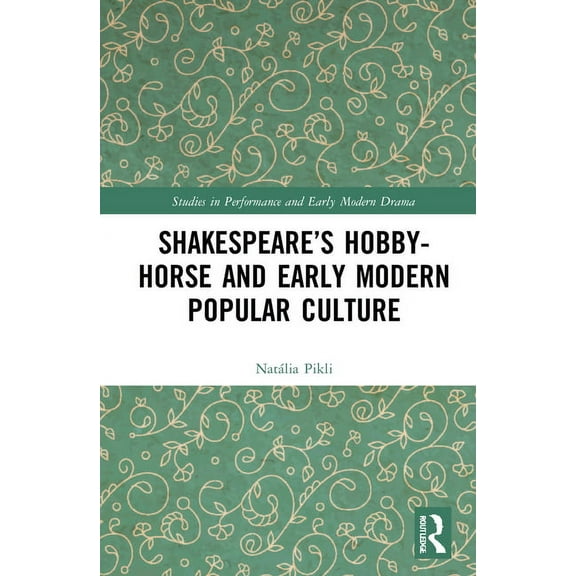 Studies in Performance and Early Modern Shakespeare's Hobby-Horse and Early Modern Popular Culture, (Hardcover)