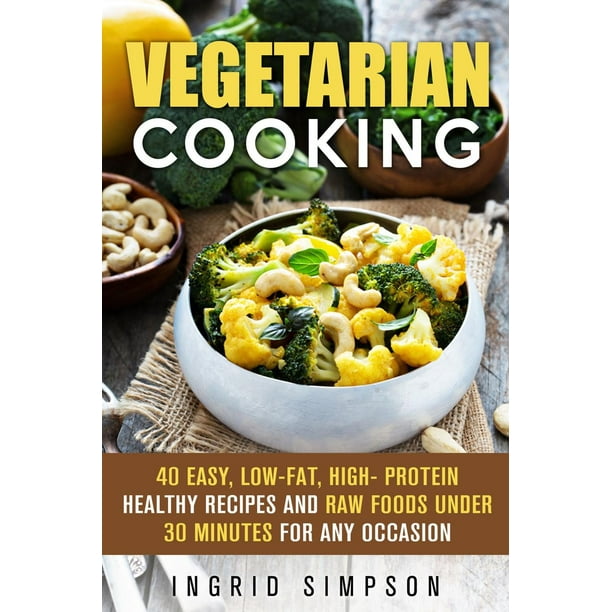 Vegetarian Cooking: 40 Easy, Low-Fat, High- Protein ...