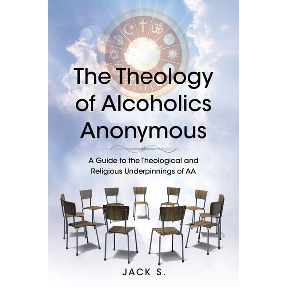 The Theology of Alcoholics Anonymous: A Guide to the Theological and Religious Underpinnings of AA, (Paperback)