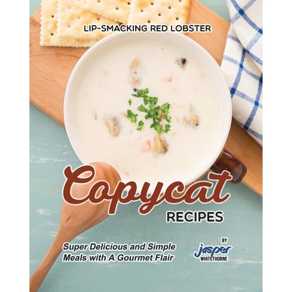 Lip-Smacking Red Lobster Copycat Recipes: Super Delicious and Simple Meals with A Gourmet Flair (Paperback)