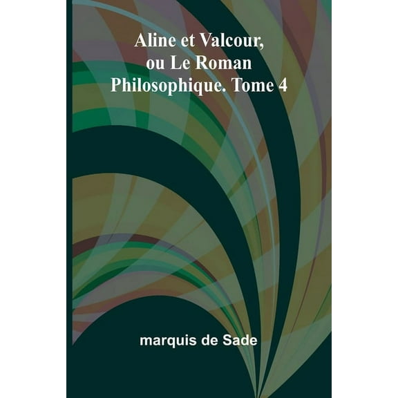 Aline et Valcour, ou Le Roman Philosophique. Tome 4, (Paperback)