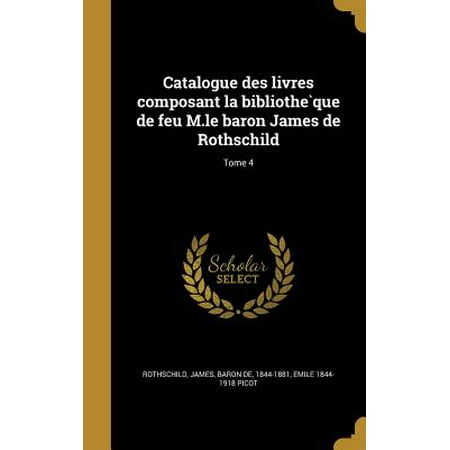 David De Rothschild Catalogue Des Livres Composant La Bibliothe Que de Feu M.Le Baron James de Rothschild; Tome 4 ()