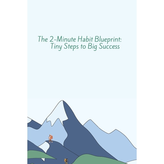 The 2-Minute Habit Blueprint: Tiny Steps to Big Success, (Paperback)