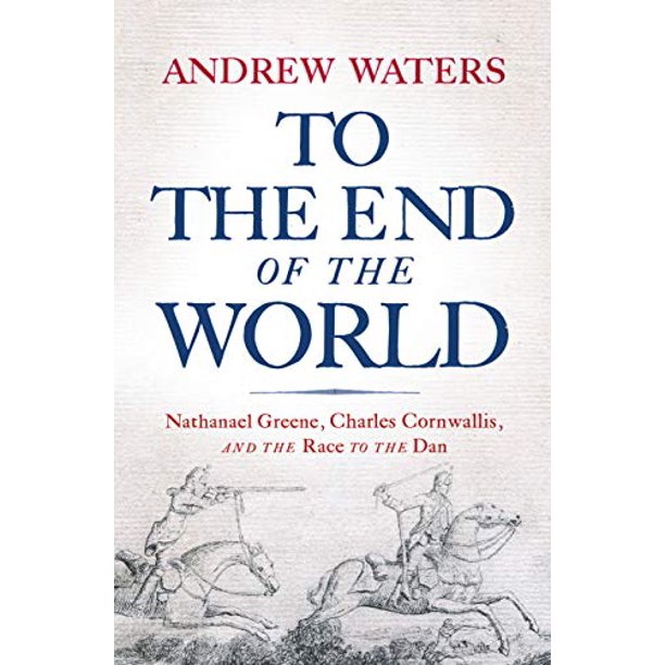 To the End of the World: Nathanael Greene, Charles Cornwallis, and the Race to the Dan