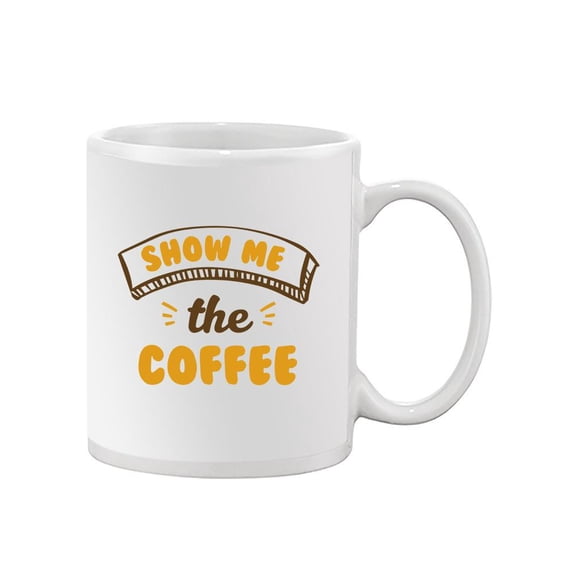 Show Me The Coffee Mug - Smartprints Designs,