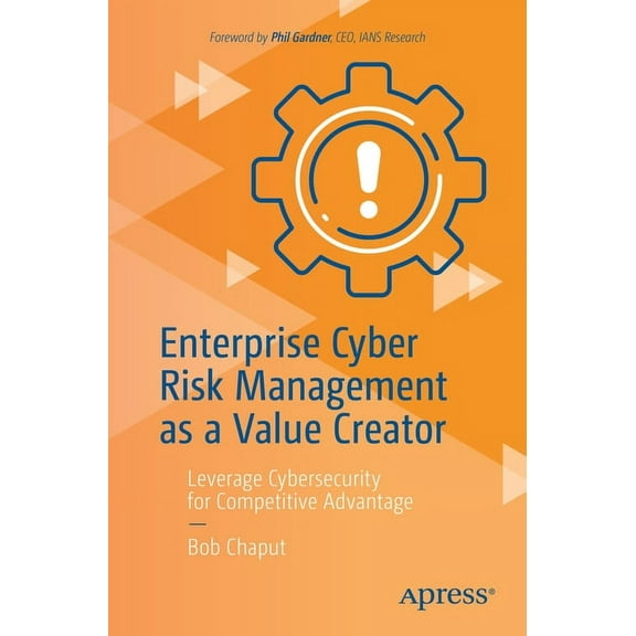 Enterprise Cyber Risk Management as a Value Creator: Leverage Cybersecurity for Competitive Advantage, (Paperback)