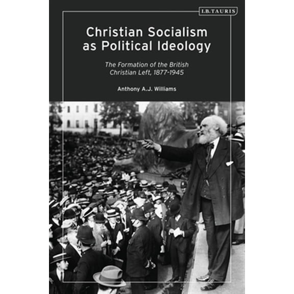 Pre-Owned Christian Socialism as Political Ideology: The Formation of the British Christian Left, 1877-1945, (Hardcover)