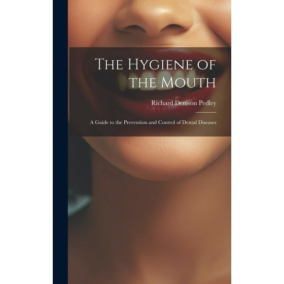 The Hygiene of the Mouth; a Guide to the Prevention and Control of Dental Diseases (Hardcover)