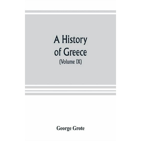 A history of Greece; from the earliest period to the close of the generation contemporary with Alexander the Great (Volu, (Paperback)