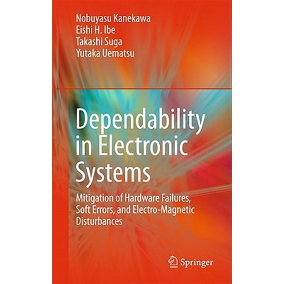 Pre-Owned Dependability in Electronic Systems: Mitigation of Hardware Failures, Soft Errors, and Electro-Magnetic Disturbances (Hardcover) 1441967141 9781441967145