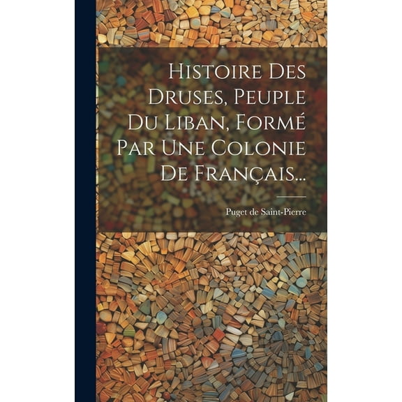 Histoire Des Druses, Peuple Du Liban, Formé Par Une Colonie De Français... (Hardcover)