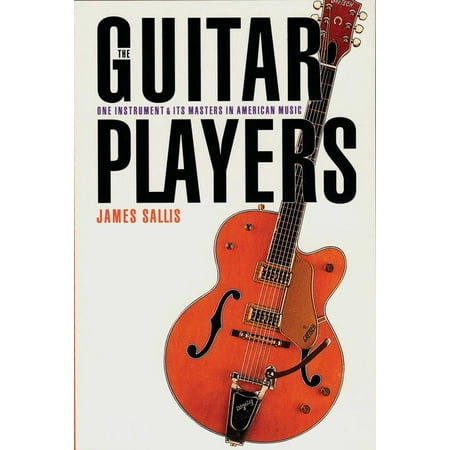 The Guitar Players : One Instrument and Its Masters in American