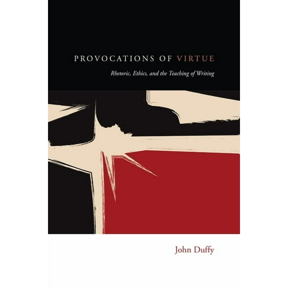 Provocations of Virtue: Rhetoric, Ethics, and the Teaching of Writing, (Paperback)