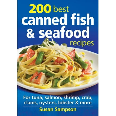 200 Best Canned Fish & Seafood Recipes : For Tuna, Salmon, Shrimp, Crab, Clams, Oysters, Lobster & (Best Canned Salmon Australia)