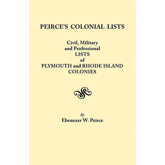 Peirce's Colonial Lists. Civil, Military and Professional Lists of Plymouth and Rhode Island Colonies. 1621-1700, (Paperback)