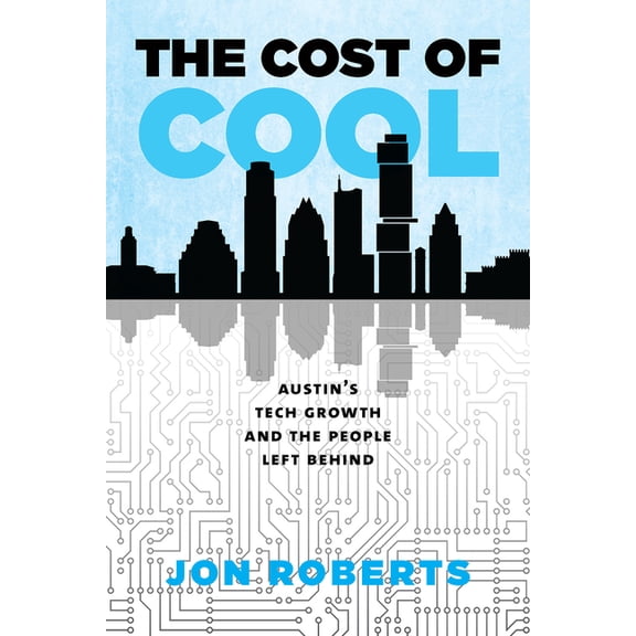 Kenneth E. Montague Oil and Business His The Cost of Cool: Austin's Tech Growth and the People Left Behind, (Paperback)